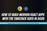 How to Build Modern React Apps with the TanStack Suite in 2025