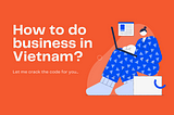 How to do business in Vietnam
