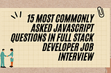 15 Most Commonly Asked JavaScript Questions in Full Stack Developer Job Interview
