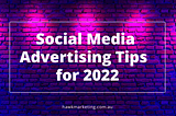 Social Media Advertising Tips for 2022