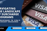 Navigating the Landscape of Surcharge Programs in Response to Visa’s Stringent Measures