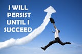 I will persist until I succeed. chances to suceed