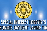 Special-Interest Lobbyists Promote Daylight Saving Time