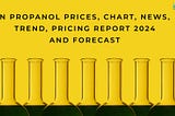 N Propanol Prices, Chart, News, Trend, Pricing Report 2024 and Forecast