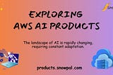 Exploring AWS AI Products