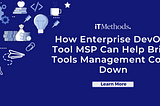 How Enterprise DevOps Tool MSP Can Help Bring Tools Management Costs Down
