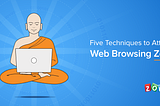 Five Techniques to Attain Web Browsing Zen