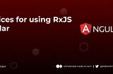 Best practices for using RxJS with Angular