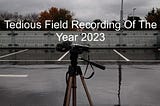 Sonic Darts December 2023: Tedious Field Recording Of The Year