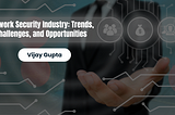 Network Security Industry: Trends, Challenges, and Opportunities