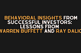 Behavioral Insights from Successful Investors: Lessons from Warren Buffett and Ray Dalio