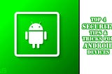 Top 4 Security Tips & Tricks For Android Devices