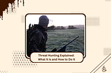 Threat Hunting Explained: What It Is and How to Do It