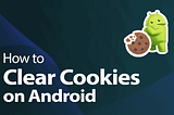 How to Remove Cookies on Android and Improve Your Privacy