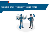 What is RPA? Its Benefits and Types
