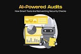 AI-Powered Audits: How Smart Tools Are Reinventing Security Checks