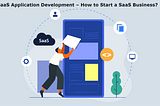 SaaS Application Development — How to Start a SaaS Business?