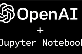 Unlock the Power of AI: A Comprehensive Guide to Integrating OpenAI’s ChatGPT API in Jupyter…