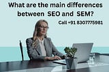 What are the main differences between SEO and SEM?