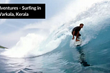 TLT ADVENTURES — IMMERSE YOURSELF IN SURFING FUN AT VARKALA, KERALA