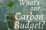 What’s our carbon budget? The carbon budget is the amount of CO2 and greenhouse gas emissions scientists estimate our atmosphere can take before we reach 1.5 degrees celsius of global warming.