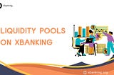 LIQUIDITY POOLS ON XBANKING