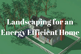 Save Energy Using Landscaping
