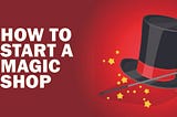 How to Start a Magic Shop?