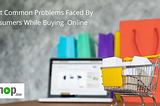 5 Most Common Problems Faced By Consumers While Buying Online