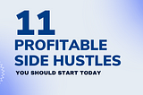 11 Profitable Side Hustle Ideas You Can Start Today
