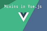 How to use mixins in Vue.js — basic example and applying