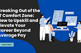 Breaking Out of the IT Comfort Zone: How to Upskill and Elevate Your Career Beyond Average Pay