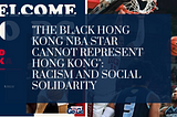 “The Black Hong Kong NBA Star Cannot Represent Hong Kong”: Racism and Social Solidarity