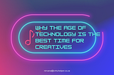 Why The Age Of Technology Is The Best Time For Creatives