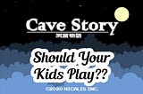 Cave Story+ : Should Your Kids Play?!?!?