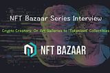 🤳 NFT Bazaar Interview | Crypto Creators: On Art Galleries to ‘Tokenized’ Collectibles