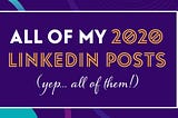 All of my 2020 LinkedIn Posts (yep, ALL of them!)