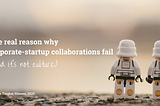 The real reason why corporate-startup collaborations fail