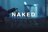 Naked — Is Our Privacy Private