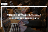 如何從 0 開始寫一份 Resume ? 23 個步驟帶你重新理解寫履歷這回事(上)