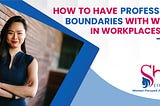 How To Maintain Professional Boundaries At Workplaces For Women