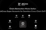 Introducing Super Accounts on Stellar: Revolutionising Cross-Chain DeFi with zkCrossDEX and Chain…