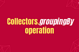 Collectors grouping operation.
