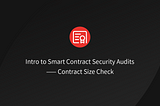 Intro to Smart Contract Security Auditing: Comprehensive Guide to Contract Size Checks