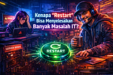 Kenapa “Restart” Bisa Menyelesaikan Banyak Masalah IT?