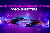 Proof of Stake vs. Proof of Work: Which is Better?