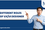 DIFFERENT ROLES OF UX/UI DESIGNER