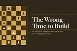 The Wrong Time to Build?