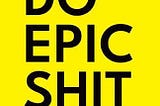 Do Epic Shit — Book Notes