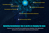 Revolutionizing Marketing : The Impact of AI and Machine Learning